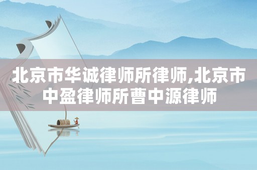 北京市華誠(chéng)律師所律師,北京市中盈律師所曹中源律師