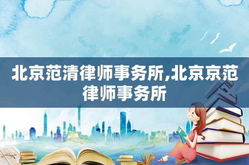 北京范清律師事務所,北京京范律師事務所