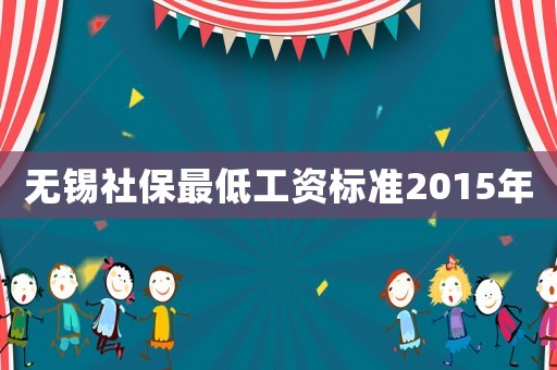 無錫社保最低工資標(biāo)準(zhǔn)2015年