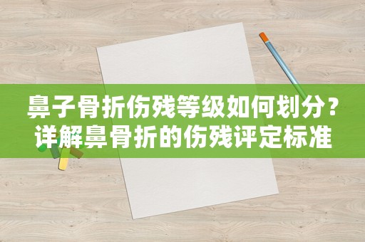 鼻子骨折傷殘等級如何劃分？詳解鼻骨折的傷殘評定標準