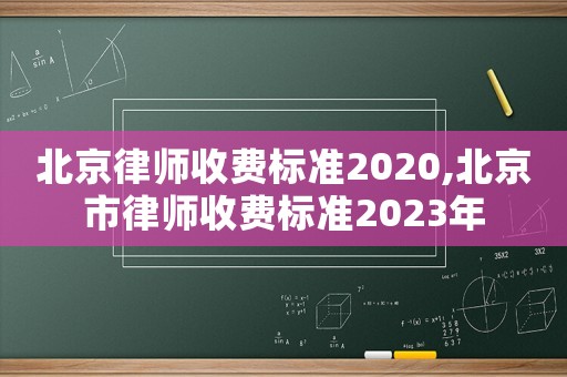 北京律師收費標準2020,北京市律師收費標準2023年