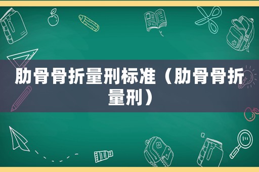 肋骨骨折量刑標準（肋骨骨折量刑）