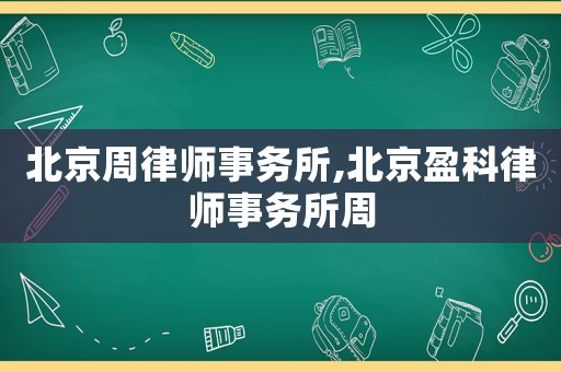 北京周律師事務所,北京盈科律師事務所周