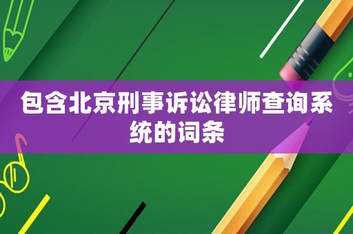 包含北京刑事訴訟律師查詢系統的詞條