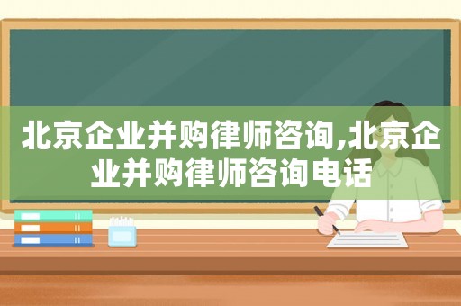 北京企業并購律師咨詢,北京企業并購律師咨詢電話