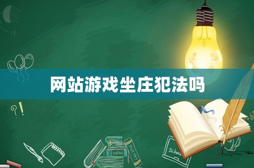 網(wǎng)站游戲坐莊犯法嗎