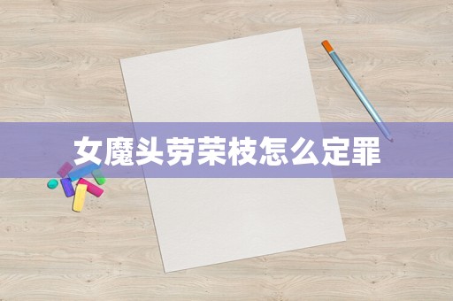 女魔頭勞榮枝怎么定罪