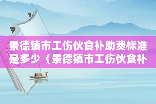 景德鎮市工傷伙食補助費標準是多少（景德鎮市工傷伙食補助費標準）