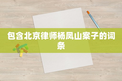 包含北京律師楊鳳山案子的詞條
