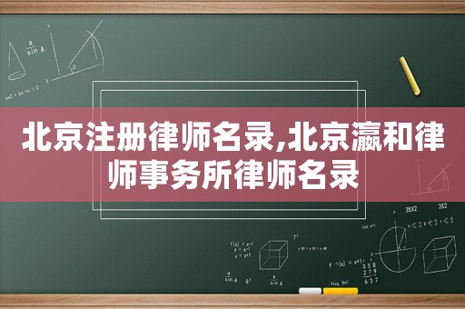 北京注冊律師名錄,北京瀛和律師事務(wù)所律師名錄