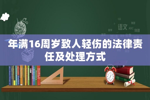 年滿16周歲致人輕傷的法律責任及處理方式