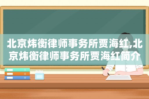北京煒衡律師事務所賈海紅,北京煒衡律師事務所賈海紅簡介