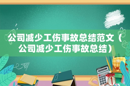 公司減少工傷事故總結范文（公司減少工傷事故總結）