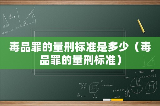 毒品罪的量刑標(biāo)準(zhǔn)是多少（毒品罪的量刑標(biāo)準(zhǔn)）