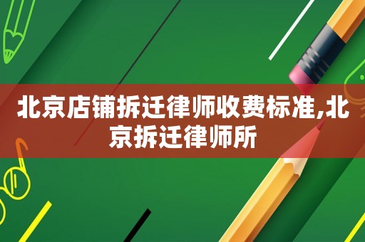 北京店鋪拆遷律師收費(fèi)標(biāo)準(zhǔn),北京拆遷律師所