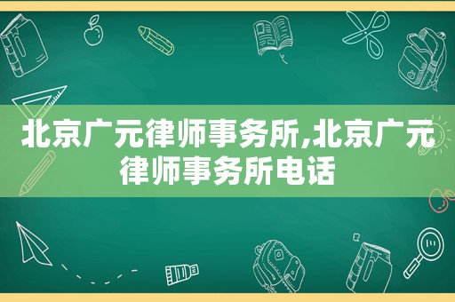 北京廣元律師事務所,北京廣元律師事務所電話