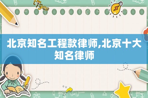 北京知名工程款律師,北京十大知名律師