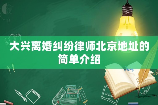 大興離婚糾紛律師北京地址的簡(jiǎn)單介紹