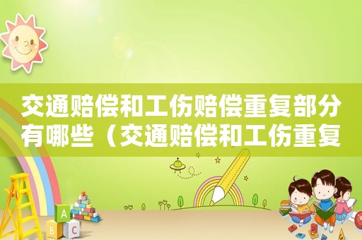 交通賠償和工傷賠償重復部分有哪些（交通賠償和工傷重復嗎）