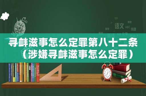 尋釁滋事怎么定罪第八十二條（涉嫌尋釁滋事怎么定罪）