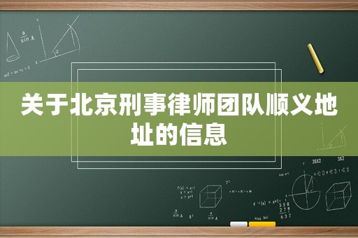 關(guān)于北京刑事律師團(tuán)隊(duì)順義地址的信息