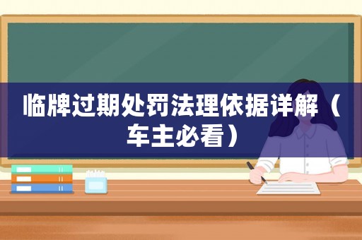 臨牌過(guò)期處罰法理依據(jù)詳解（車(chē)主必看）