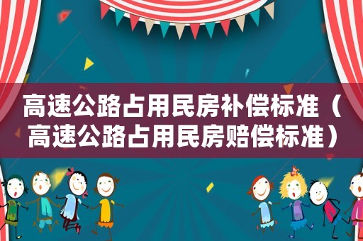 高速公路占用民房補償標準（高速公路占用民房賠償標準）