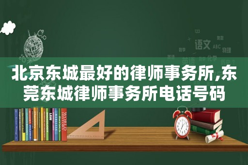 北京東城最好的律師事務所,東莞東城律師事務所電話號碼