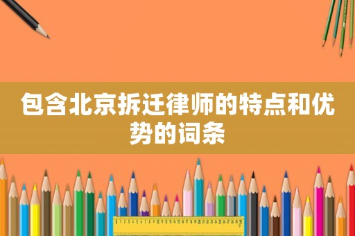包含北京拆遷律師的特點和優勢的詞條