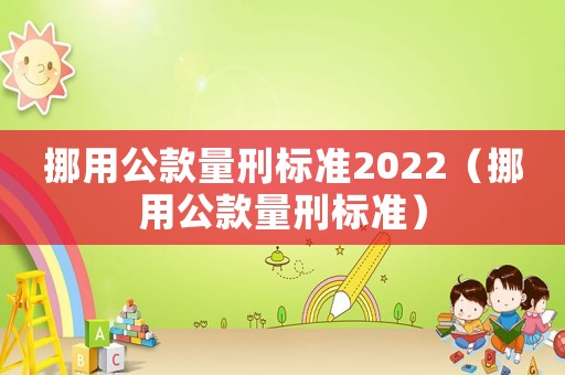 挪用公款量刑標準2022（挪用公款量刑標準）