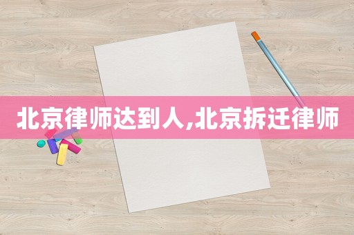 北京律師達到人,北京拆遷律師