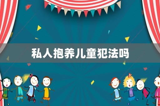 私人抱養兒童犯法嗎