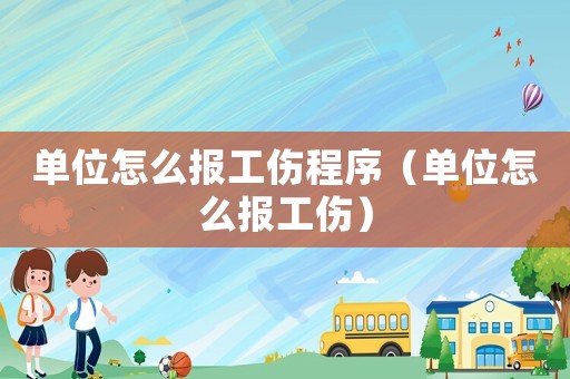 單位怎么報工傷程序（單位怎么報工傷）