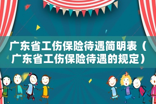 廣東省工傷保險(xiǎn)待遇簡(jiǎn)明表（廣東省工傷保險(xiǎn)待遇的規(guī)定）
