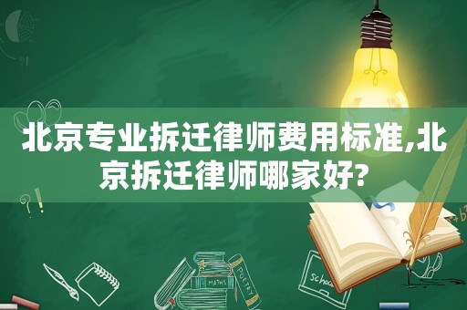 北京專業拆遷律師費用標準,北京拆遷律師哪家好?