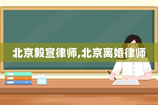 北京毅宣律師,北京離婚律師