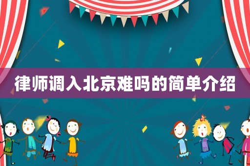 律師調入北京難嗎的簡單介紹