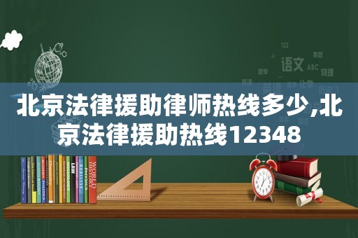 北京法律援助律師熱線多少,北京法律援助熱線12348