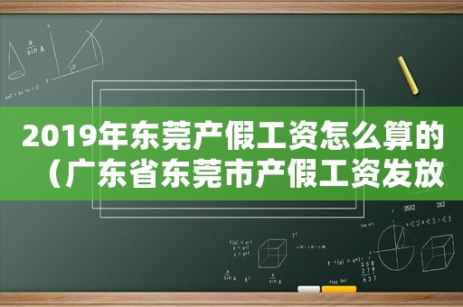 2019年東莞產假工資怎么算的（廣東省東莞市產假工資發放標準2018）