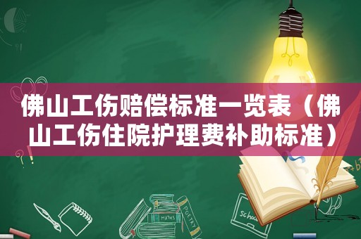 佛山工傷賠償標(biāo)準(zhǔn)一覽表（佛山工傷住院護(hù)理費(fèi)補(bǔ)助標(biāo)準(zhǔn)）