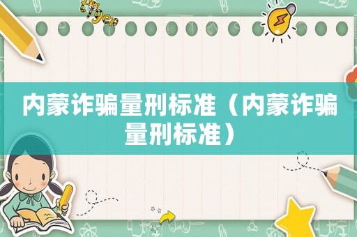 內蒙詐騙量刑標準（內蒙詐騙量刑標準）