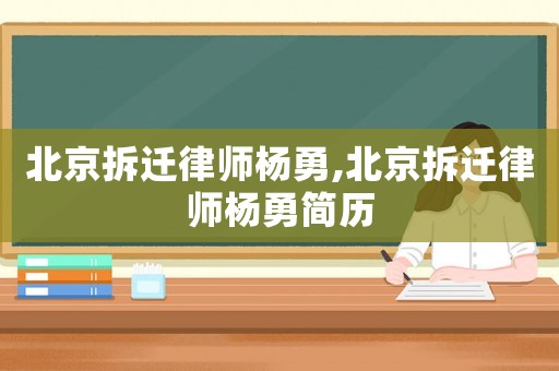 北京拆遷律師楊勇,北京拆遷律師楊勇簡歷