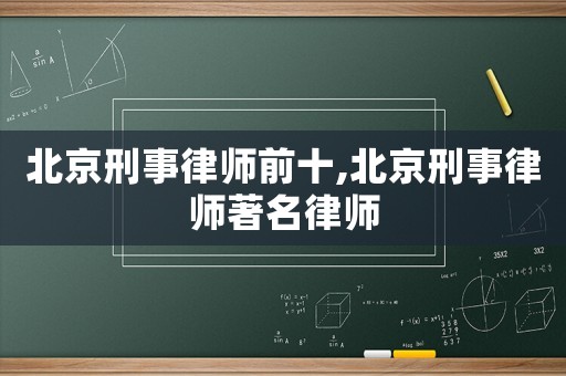 北京刑事律師前十,北京刑事律師著名律師