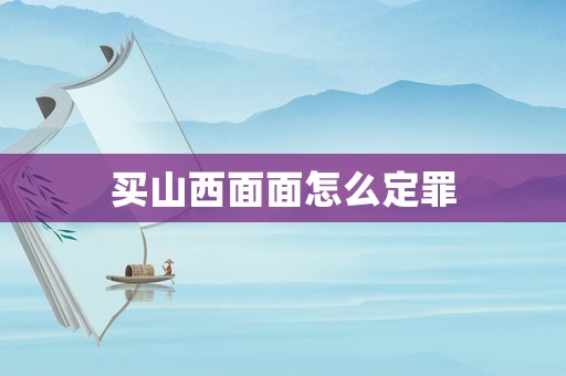 買山西面面怎么定罪