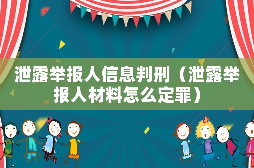 泄露舉報人信息判刑（泄露舉報人材料怎么定罪）