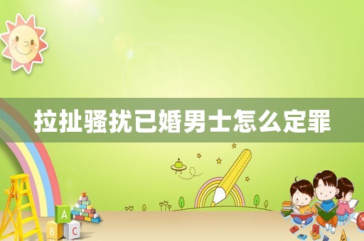 拉扯騷擾已婚男士怎么定罪