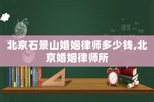 北京石景山婚姻律師多少錢,北京婚姻律師所