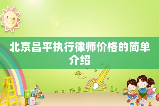 北京昌平執(zhí)行律師價格的簡單介紹