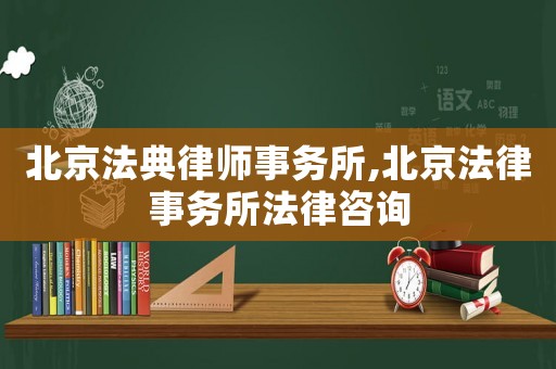 北京法典律師事務所,北京法律事務所法律咨詢