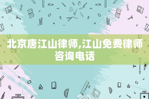 北京唐江山律師,江山免費律師咨詢電話